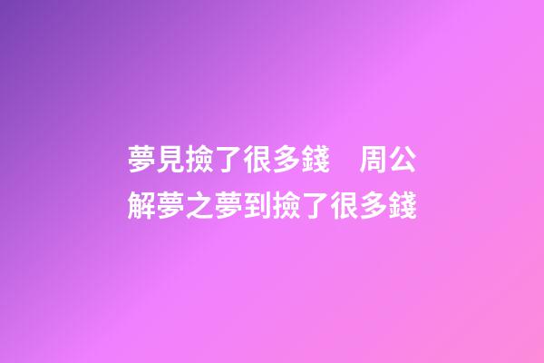 夢見撿了很多錢　周公解夢之夢到撿了很多錢